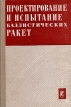 Проектирование и испытание баллистических ракет Букинистическое издание Сохранность: Хорошая Издательство: Воениздат, 1970 г Твердый переплет, 392 стр Тираж: 6400 экз Формат: 60x90/16 (~145х217 мм) инфо 929t.